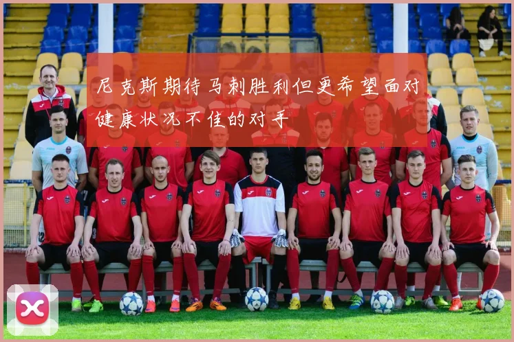 尼克斯期待马刺胜利但更希望面对健康状况不佳的对手